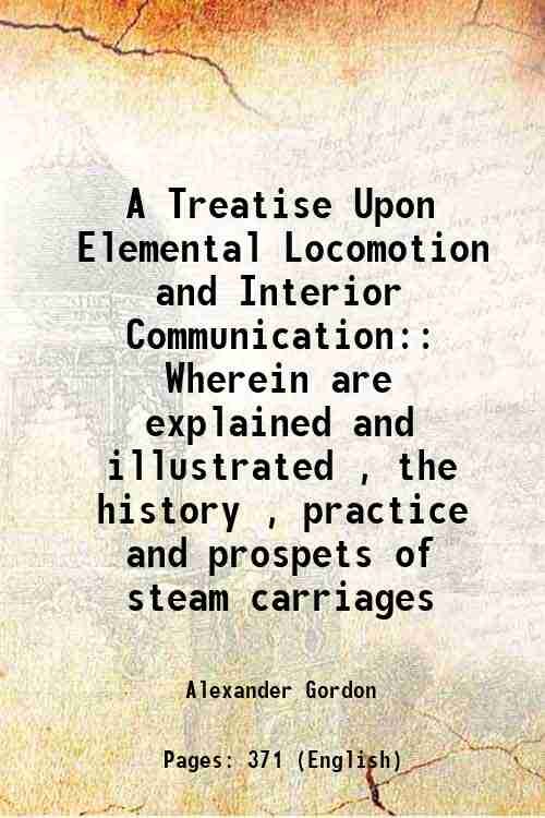 A Treatise Upon Elemental Locomotion and Interior Communication: Wherein are …