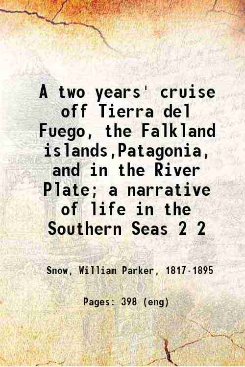 A two years' cruise off Tierra del Fuego, the Falkland islands,Patagonia, and in the River Plate; a narrative of life in the Southern Seas Volume 2 1857