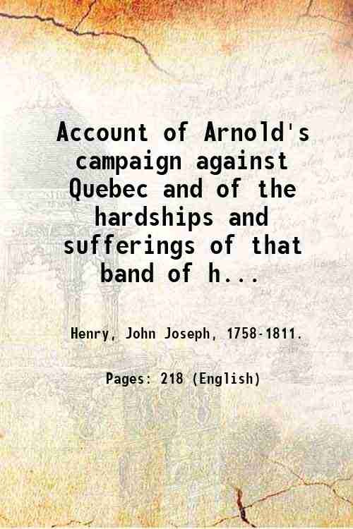 Account of Arnold's campaign against Quebec and of the hardships …