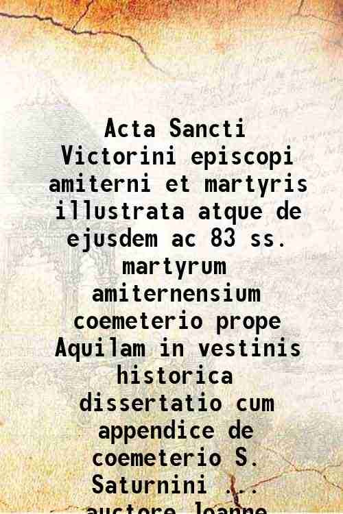 Acta Sancti Victorini episcopi amiterni et martyris illustrata atque de …