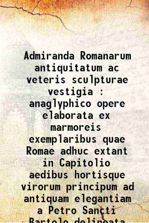 Admiranda Romanarum antiquitatum ac veteris sculpturae vestigia 1693