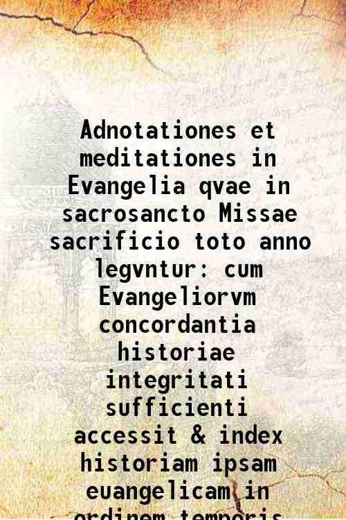 Adnotationes et meditationes in Evangelia qvae in sacrosancto Missae sacrificio …