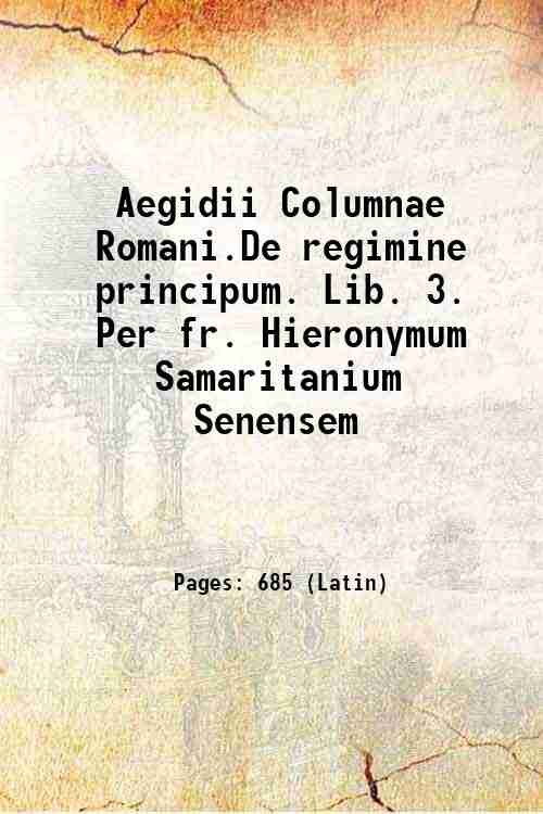 Aegidii Columnae Romani.De regimine principum. Lib. 3. Per fr. Hieronymum …
