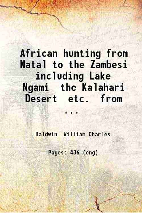 African hunting from Natal to the Zambesi including Lake Ngami …