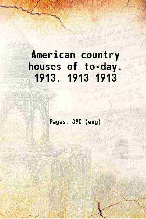 American country houses of to-day. 1913. Volume 1913 1913