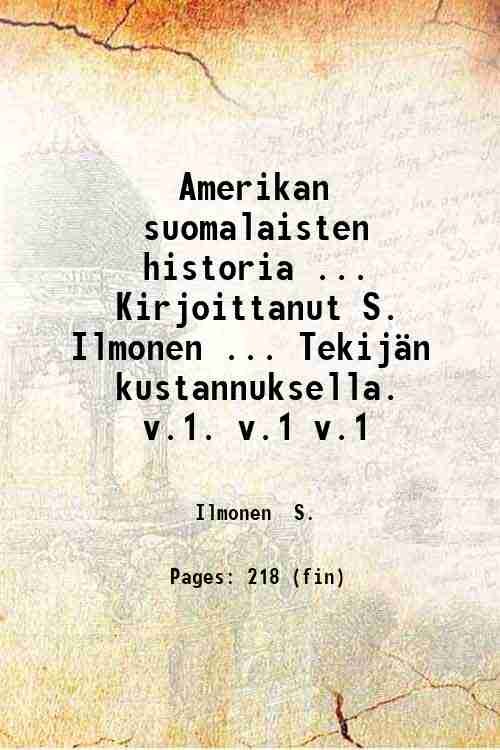 Amerikan suomalaisten historia . Kirjoittanut S. Ilmonen . Tekij‰n kustannuksella. …