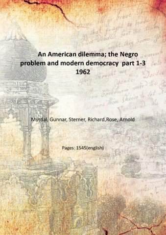 An American dilemma; the Negro problem and modern democracy Volume …