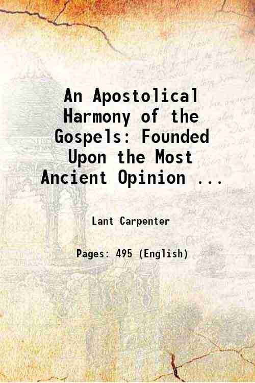 An Apostolical Harmony of the Gospels: Founded Upon the Most Ancient Opinion . 1838