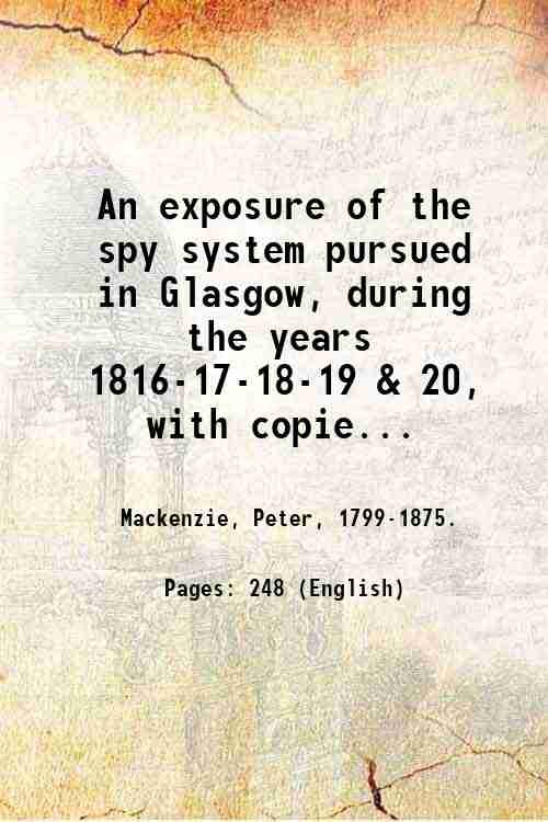 An exposure of the spy system pursued in Glasgow, during …