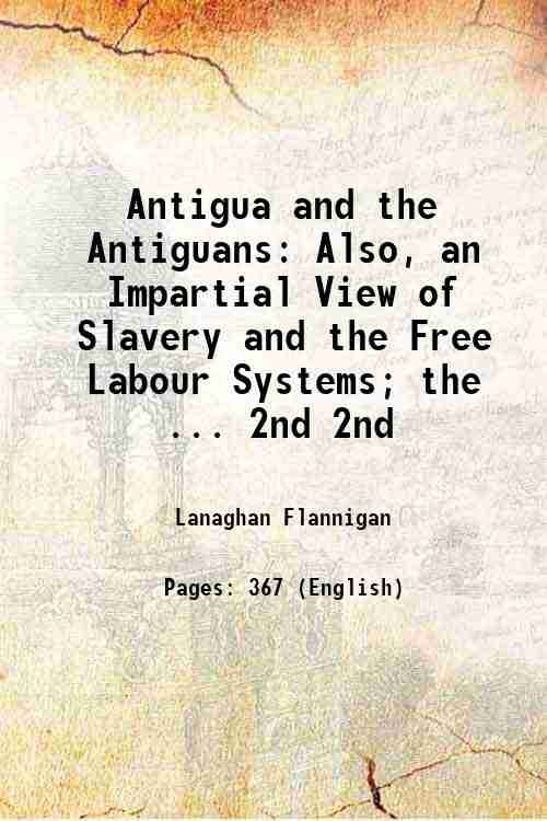 Antigua and the Antiguans Also, an Impartial View of Slavery …