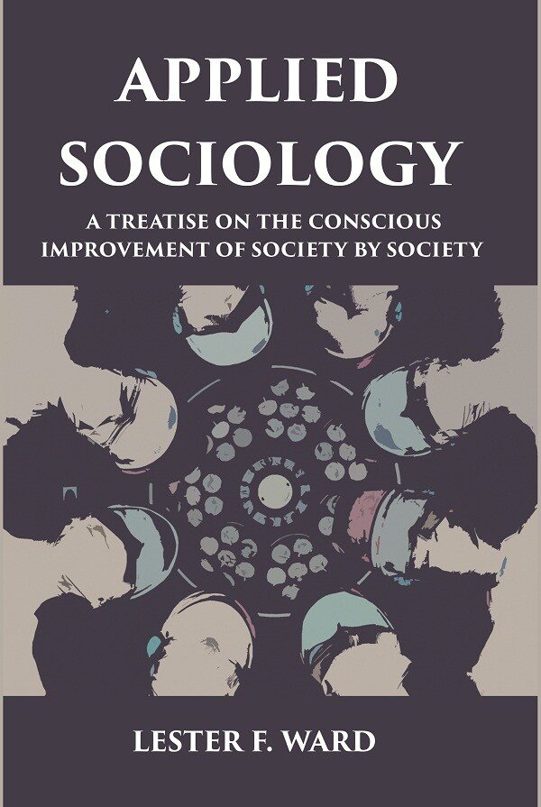 APPLIED SOCIOLOGY: A TREATISE ON THE CONSCIOUS IMPROVEMENT OF SOCIETY … | Immagine principale