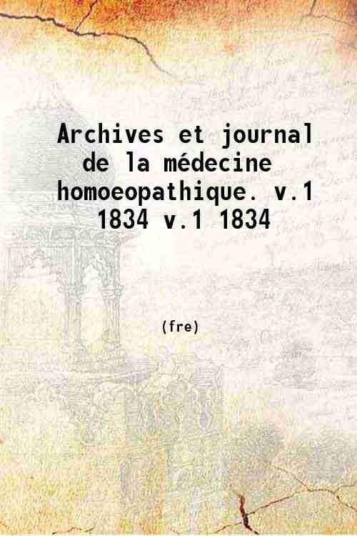 Archives et journal de la mÈdecine homoeopathique. Volume 1 1834