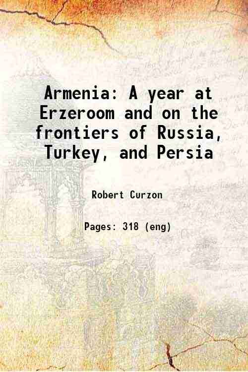 Armenia A year at Erzeroom and on the frontiers of …