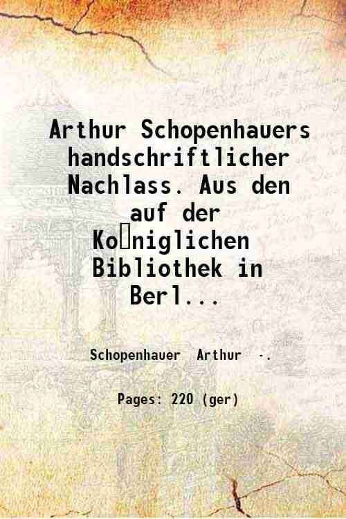 Arthur Schopenhauers handschriftlicher Nachlass. Aus den auf der Ko?niglichen Bibliothek …