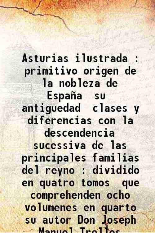 Asturias ilustrada : primitivo origen de la nobleza de EspaÒa, …