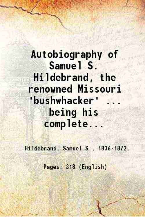 Autobiography of Samuel S. Hildebrand, the renowned Missouri "bushwhacker" . …