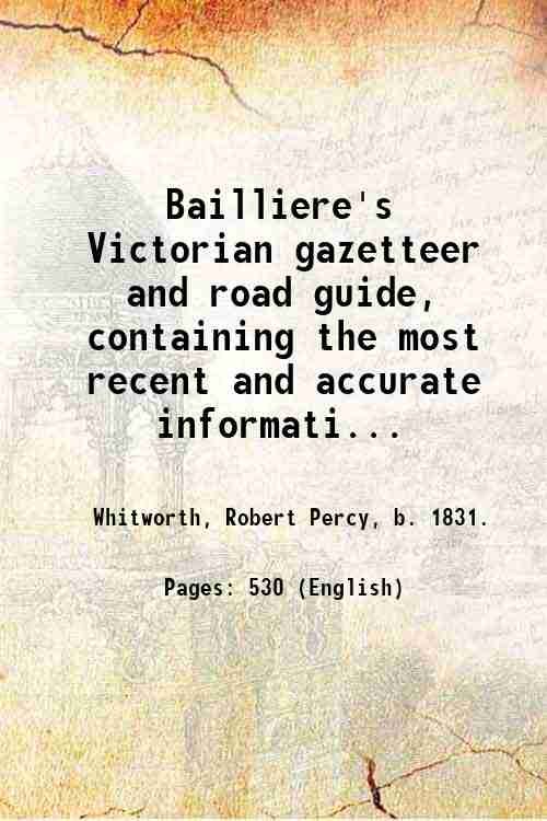 Bailliere's Victorian gazetteer and road guide, containing the most recent …