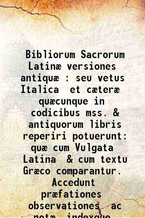 Bibliorum Sacrorum LatinÊ versiones antiquÊ : seu vetus Italica, et …
