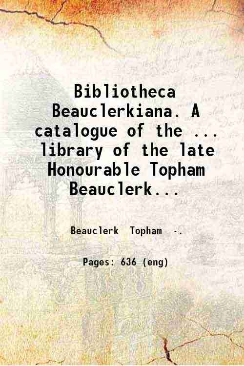 Bibliotheca Beauclerkiana. A catalogue of the . library of the late Honourable Topham Beauclerk F.R.S. deceased; comprehending an excellent choice of books to the number of upwards of thirty thousand volumes . which will be sold by auction . by Mr. Paterson . April 9 1781 and the forty-nine following days (Good Friday excepted) v. 1-2. Volume 1-2 1781
