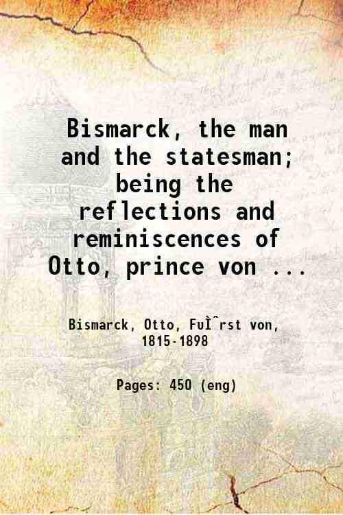 Bismarck the man and the statesman Volume 1 1899