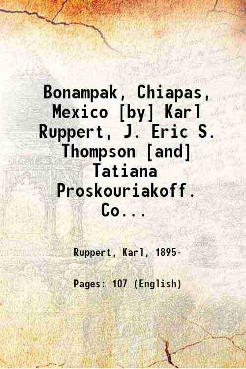 Bonampak, Chiapas, Mexico [by] Karl Ruppert, J. Eric S. Thompson …