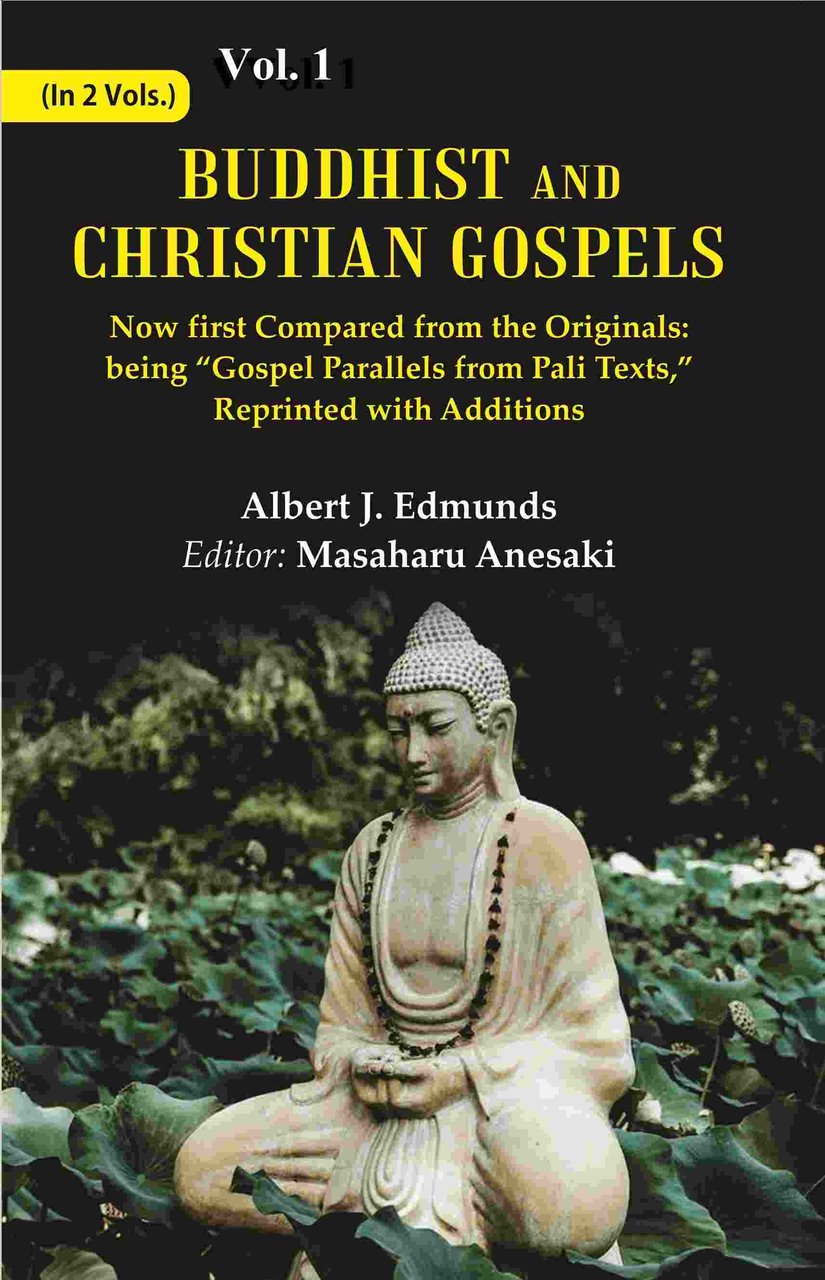 Buddhist and Christian Gospels: Now first Compared from the Originals: …