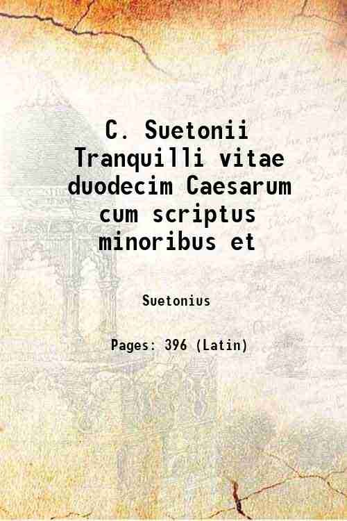 C. Suetonii Tranquilli vitae duodecim Caesarum cum scriptus minoribus et …