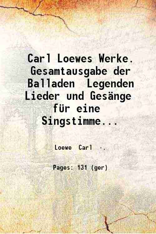 Carl Loewes Werke. Gesamtausgabe der Balladen Legenden Lieder und Ges‰nge …