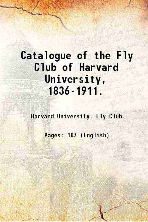 Catalogue of the Fly Club of Harvard University, 1836-1911. 1911