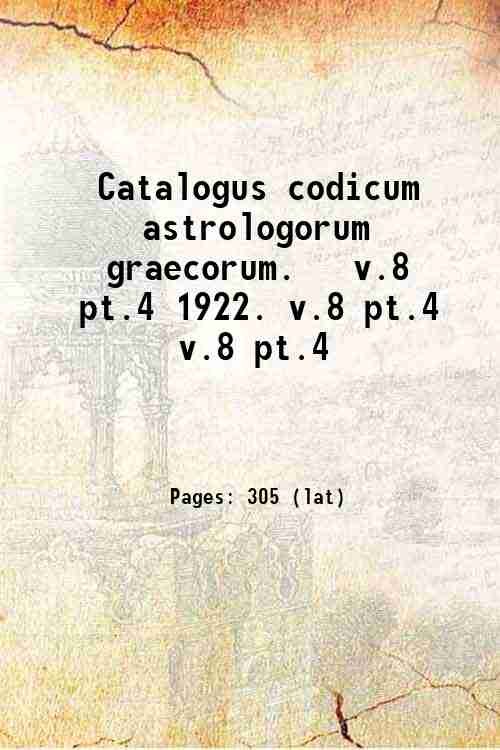 Catalogus codicum astrologorum graecorum. v.8 pt.4 1922. Volume v.8 pt.4 …
