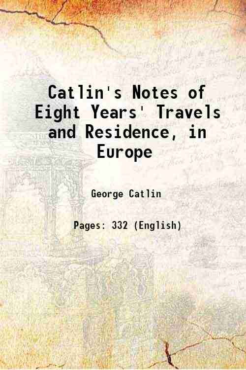 Catlin's Notes of Eight Years' Travels and Residence, in Europe …