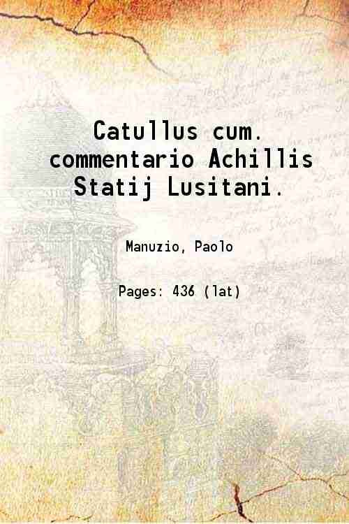 Catullus cum. commentario Achillis Statij Lusitani. 1566