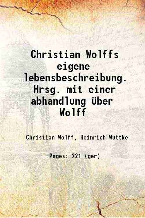 Christian Wolffs eigene lebensbeschreibung. Hrsg. mit einer abhandlung ¸ber Wolff …