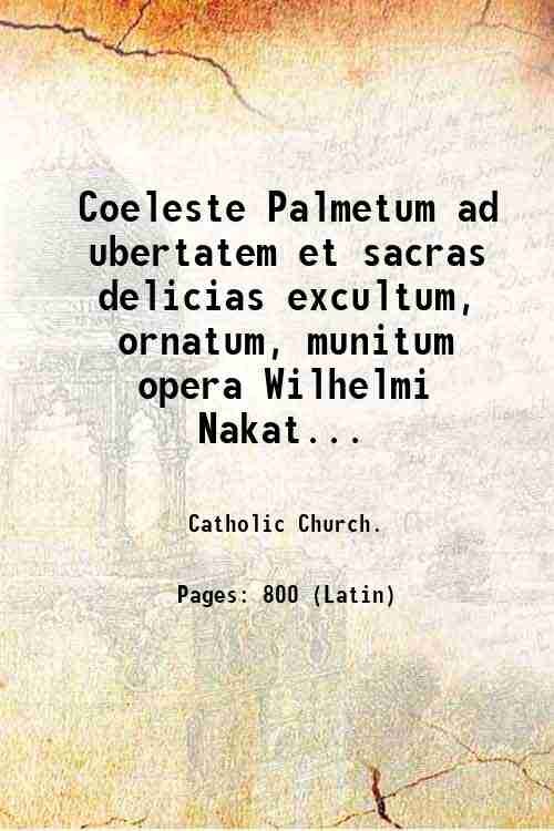 Coeleste Palmetum ad ubertatem et sacras delicias excultum, ornatum, munitum …