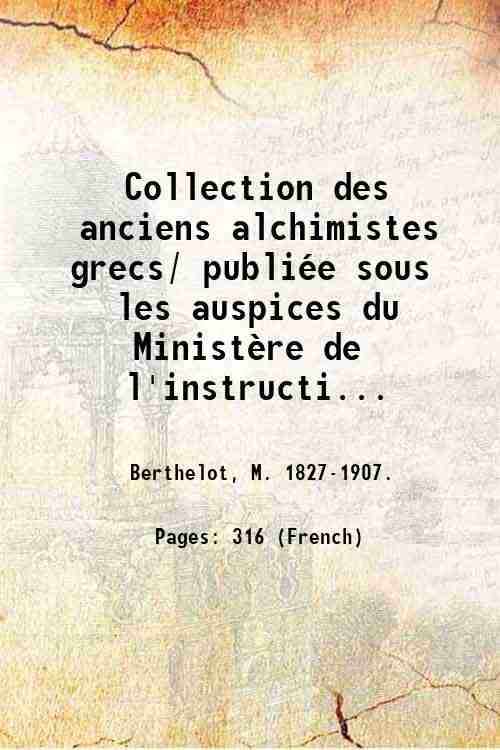 Collection des anciens alchimistes grecs/ publiÈe sous les auspices du …