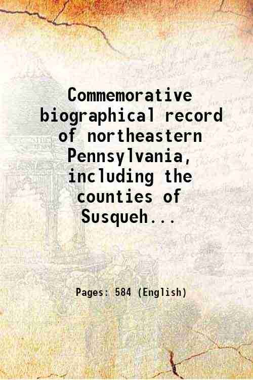 Commemorative biographical record of northeastern Pennsylvania, including the counties of …