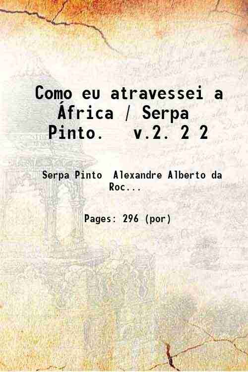 Como eu atravessei a ¡frica / Serpa Pinto. v.2. Volume …