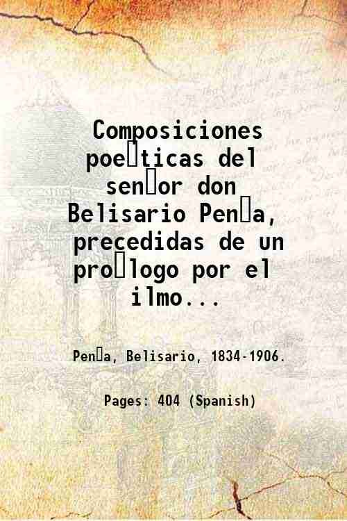 Composiciones poe?ticas del sen?or don Belisario Pen?a, precedidas de un …