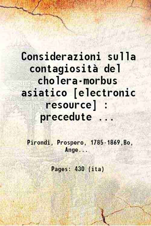 Considerazioni sulla contagiosit‡ del cholera-morbus asiatico [electronic resource] : precedute da una critica analisi delle due memorie del signor BÚ Le quarantene e il cholera-morbus 1856