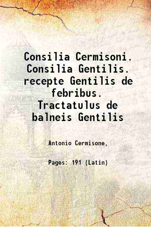 Consilia Cermisoni. Consilia Gentilis. recepte Gentilis de febribus. Tractatulus de …