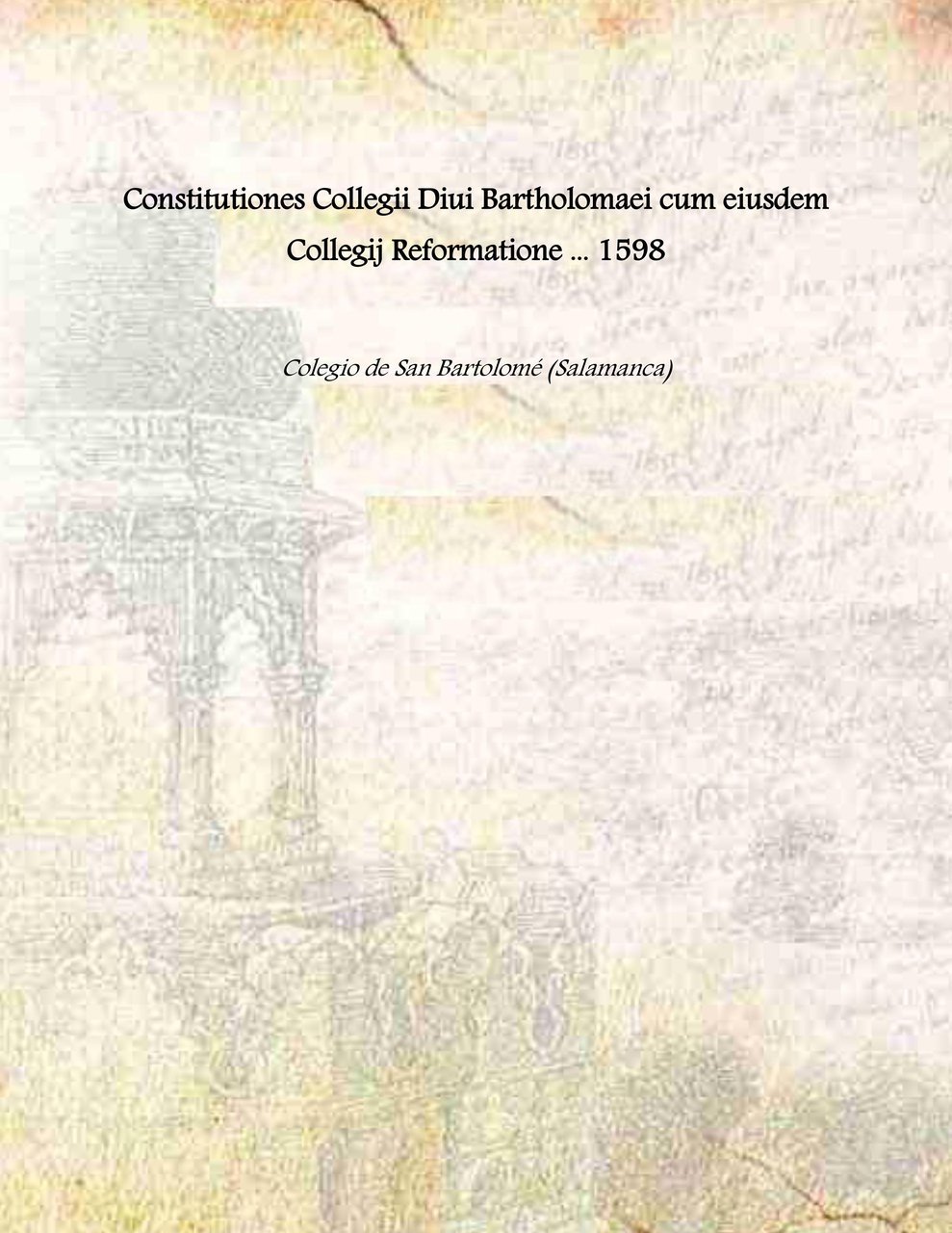 Constitutiones Collegii Diui Bartholomaei cum eiusdem Collegij Reformatione . 1598