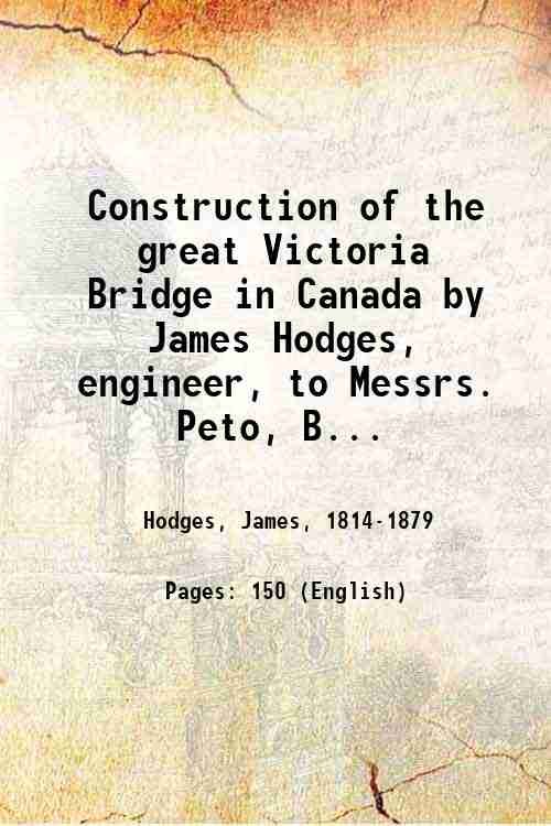 Construction of the great Victoria Bridge in Canada by James …