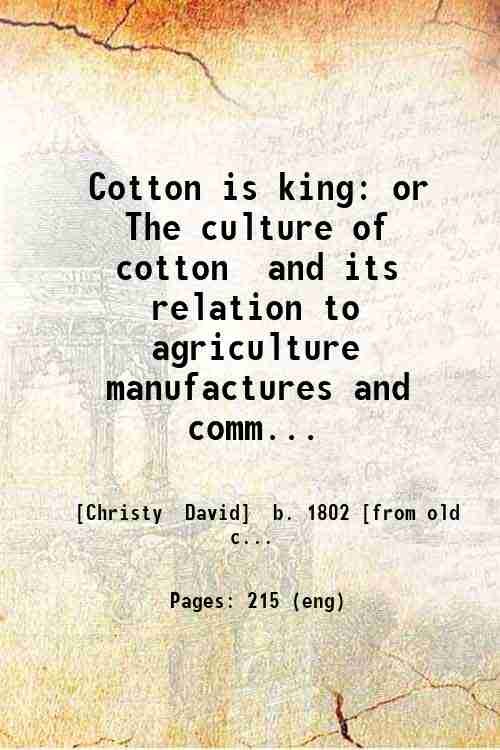 Cotton is king: or The culture of cotton and its …