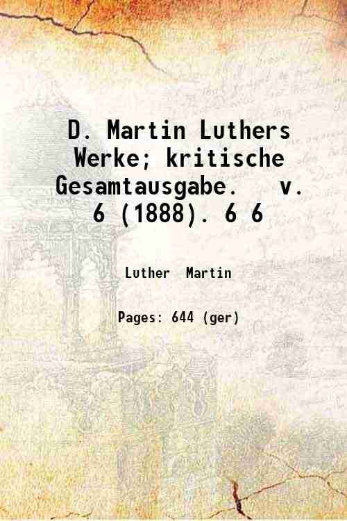 D. Martin Luthers Werke; kritische Gesamtausgabe. v. 6 (1888). Volume …