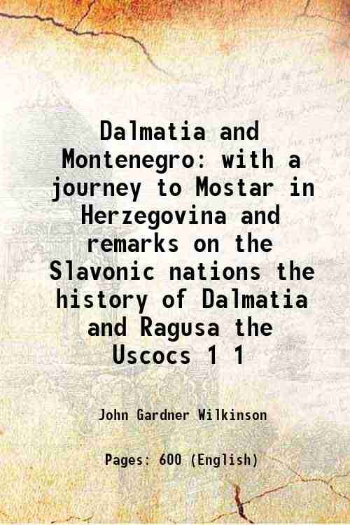 Dalmatia and Montenegro with a journey to Mostar in Herzegovina and remarks on the Slavonic nations the history of Dalmatia and Ragusa the Uscocs Volume 1 1848