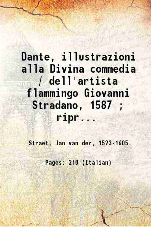 Dante, illustrazioni alla Divina commedia / dell'artista flammingo Giovanni Stradano, 1587 ; riprodotte in fototipia dall'originale conservato nella R. Biblioteca Medicea-laurenziana di Firenze ; Con una pref. del Dott. Guido Biagi. 1893