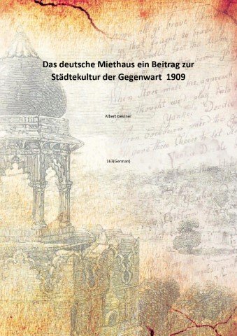 Das deutsche Miethaus ein Beitrag zur St‰dtekultur der Gegenwart 1909