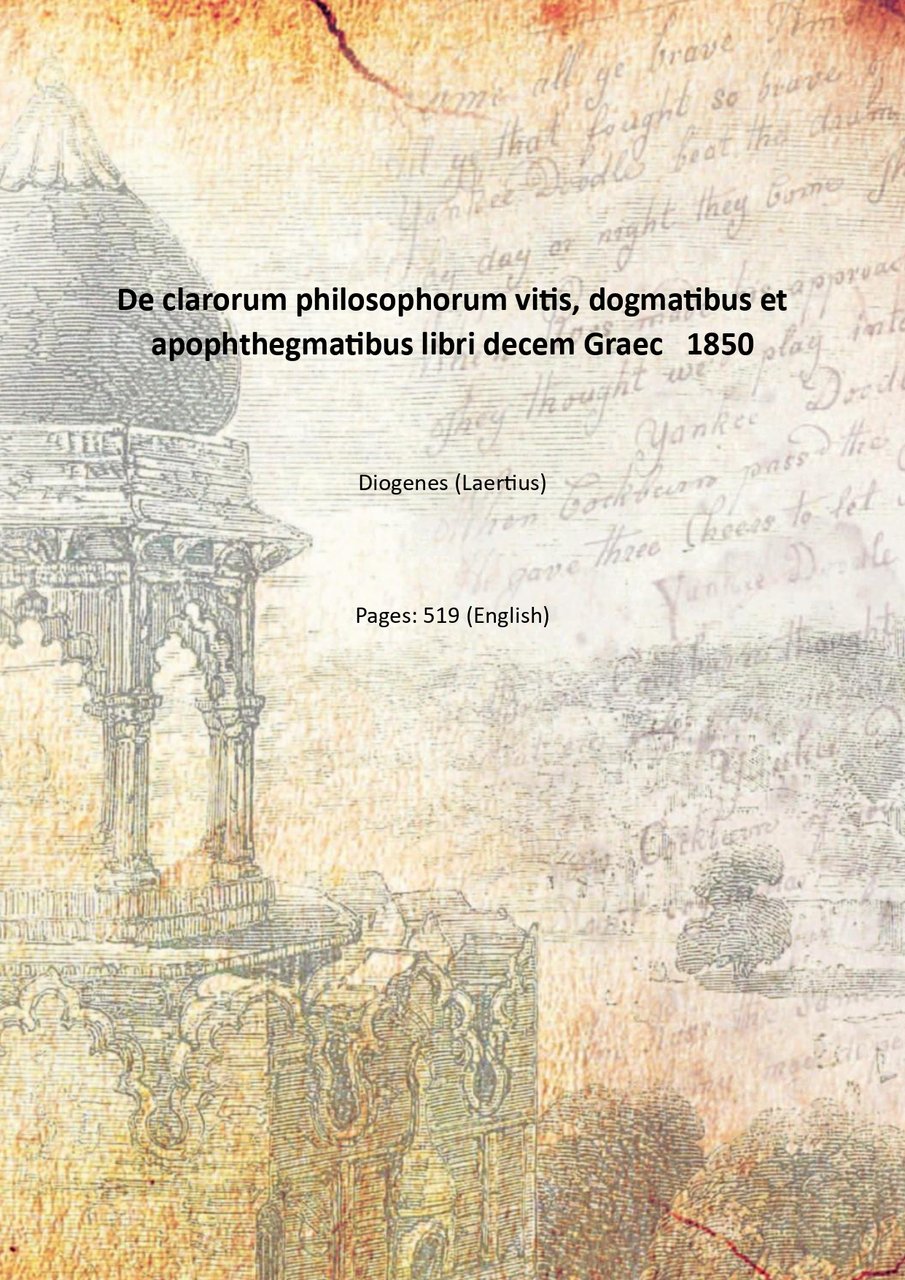 De clarorum philosophorum vitis, dogmatibus et apophthegmatibus libri decem Graec …