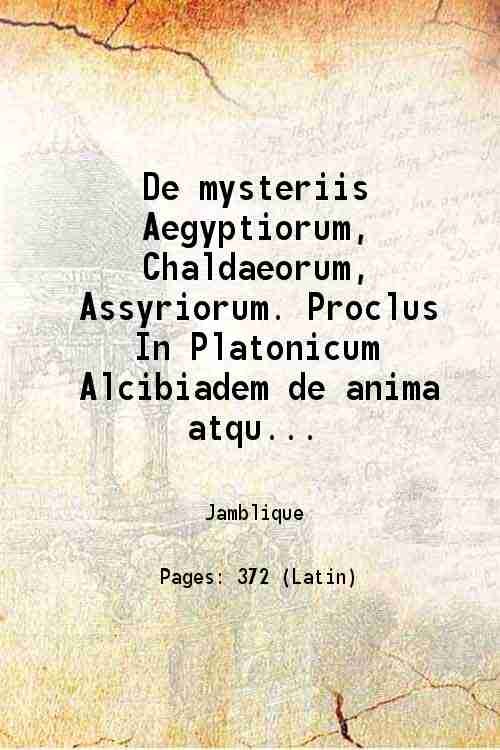 De mysteriis Aegyptiorum, Chaldaeorum, Assyriorum. Proclus In Platonicum Alcibiadem de anima atque daemone. De sacrificio et magia. Porphyrius De divinis atque daemonibus 1497