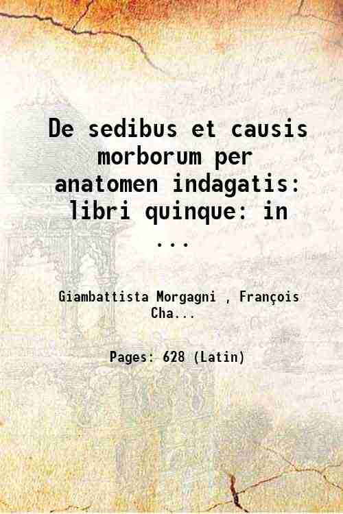De sedibus et causis morborum per anatomen indagatis: libri quinque: …